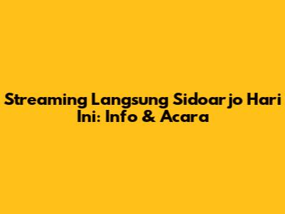 Streaming Langsung Sidoarjo Hari Ini: Info & Acara