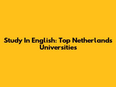 Study In English: Top Netherlands Universities