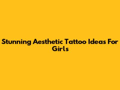 Stunning Aesthetic Tattoo Ideas For Girls