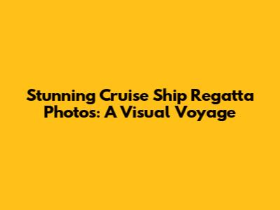 Stunning Cruise Ship Regatta Photos: A Visual Voyage
