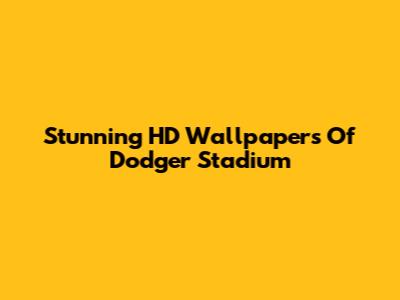 Stunning HD Wallpapers Of Dodger Stadium