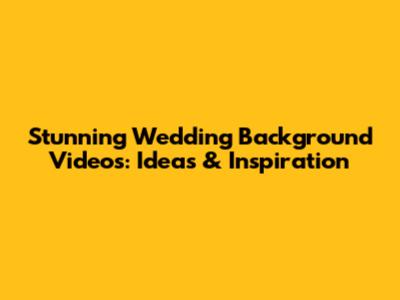 Stunning Wedding Background Videos: Ideas & Inspiration