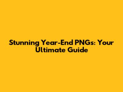 Stunning Year-End PNGs: Your Ultimate Guide