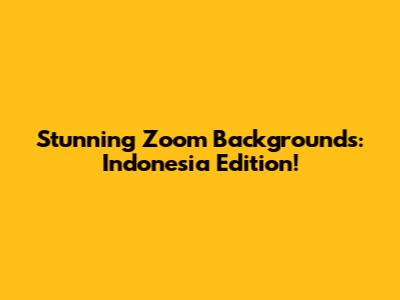 Stunning Zoom Backgrounds: Indonesia Edition!