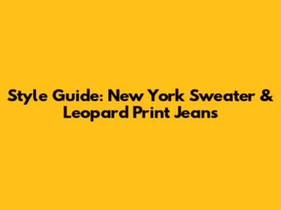 Style Guide: New York Sweater & Leopard Print Jeans