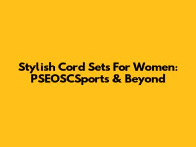 Stylish Cord Sets For Women: PSEOSCSports & Beyond