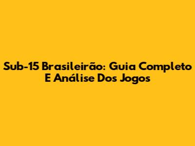 Sub-15 Brasileirão: Guia Completo E Análise Dos Jogos