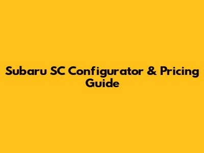 Subaru SC Configurator & Pricing Guide