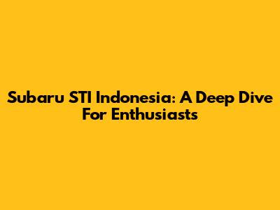 Subaru STI Indonesia: A Deep Dive For Enthusiasts