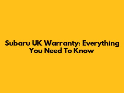 Subaru UK Warranty: Everything You Need To Know