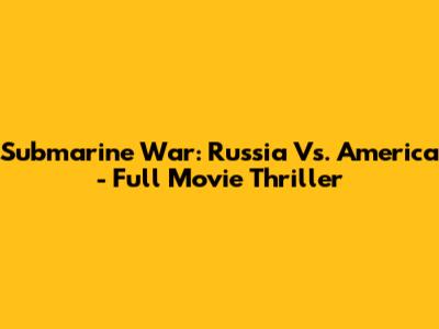 Submarine War: Russia Vs. America - Full Movie Thriller