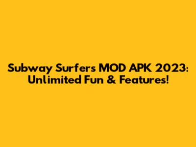 Subway Surfers MOD APK 2023: Unlimited Fun & Features!