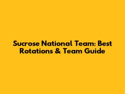 Sucrose National Team: Best Rotations & Team Guide