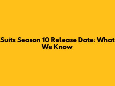 Suits Season 10 Release Date: What We Know