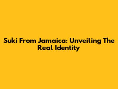 Suki From Jamaica: Unveiling The Real Identity