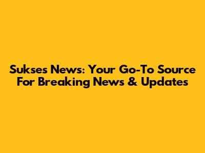 Sukses News: Your Go-To Source For Breaking News & Updates