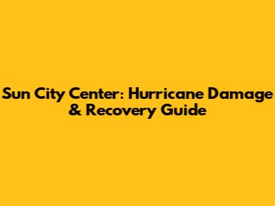 Sun City Center: Hurricane Damage & Recovery Guide