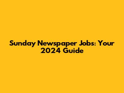 Sunday Newspaper Jobs: Your 2024 Guide