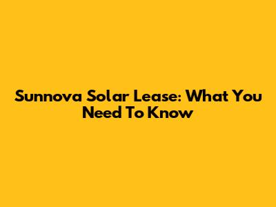 Sunnova Solar Lease: What You Need To Know