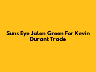 Suns Eye Jalen Green For Kevin Durant Trade