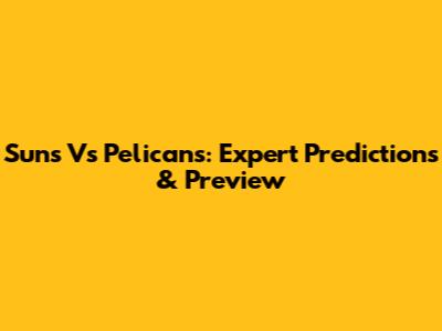 Suns Vs Pelicans: Expert Predictions & Preview