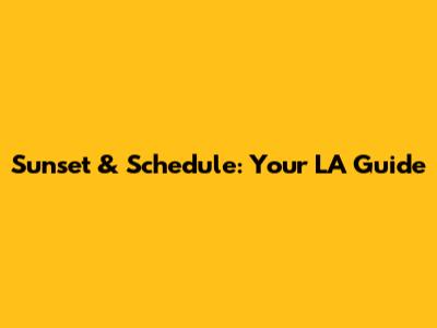 Sunset & Schedule: Your LA Guide