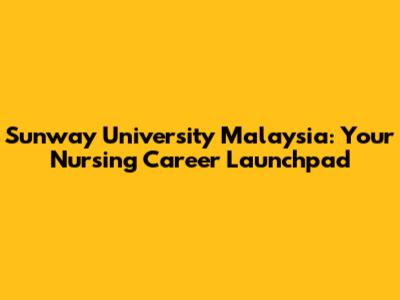 Sunway University Malaysia: Your Nursing Career Launchpad