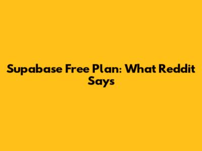 Supabase Free Plan: What Reddit Says