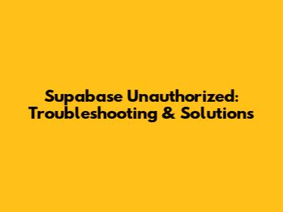 Supabase Unauthorized: Troubleshooting & Solutions