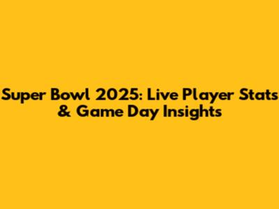 Super Bowl 2025: Live Player Stats & Game Day Insights