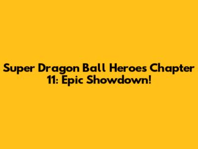 Super Dragon Ball Heroes Chapter 11: Epic Showdown!