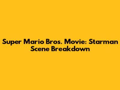 Super Mario Bros. Movie: Starman Scene Breakdown