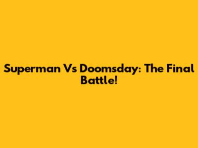 Superman Vs Doomsday: The Final Battle!