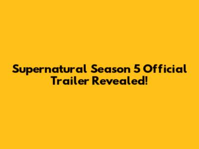 Supernatural Season 5 Official Trailer Revealed!