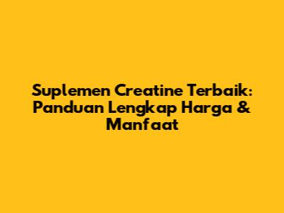 Suplemen Creatine Terbaik: Panduan Lengkap Harga & Manfaat