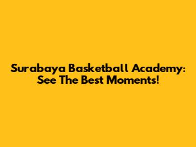 Surabaya Basketball Academy: See The Best Moments!