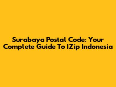 Surabaya Postal Code: Your Complete Guide To IZip Indonesia
