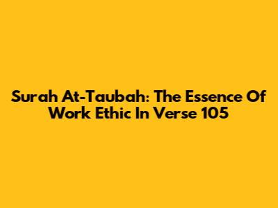 Surah At-Taubah: The Essence Of Work Ethic In Verse 105