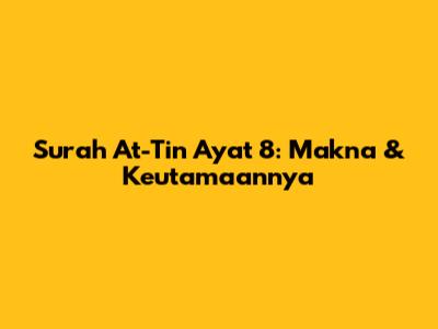 Surah At-Tin Ayat 8: Makna & Keutamaannya