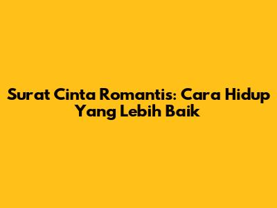 Surat Cinta Romantis: Cara Hidup Yang Lebih Baik