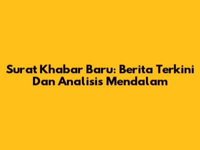 Surat Khabar Baru: Berita Terkini Dan Analisis Mendalam