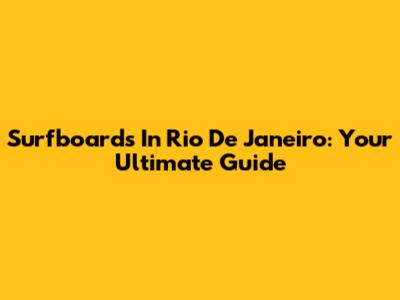 Surfboards In Rio De Janeiro: Your Ultimate Guide