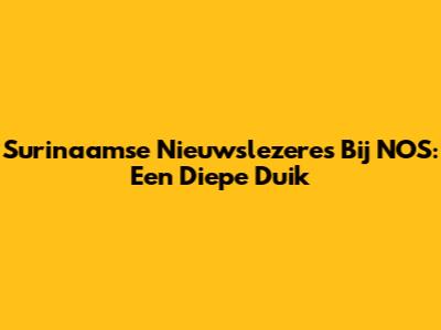 Surinaamse Nieuwslezeres Bij NOS: Een Diepe Duik