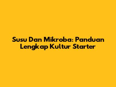 Susu Dan Mikroba: Panduan Lengkap Kultur Starter