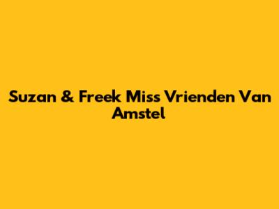 Suzan & Freek Miss Vrienden Van Amstel