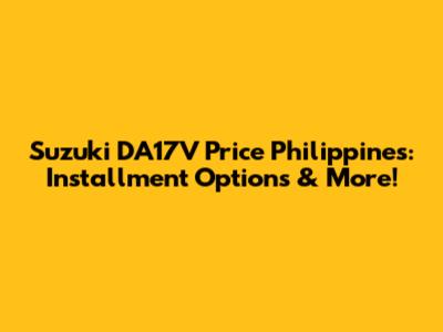 Suzuki DA17V Price Philippines: Installment Options & More!