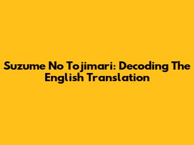 Suzume No Tojimari: Decoding The English Translation