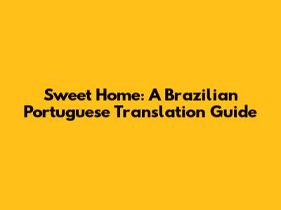 Sweet Home: A Brazilian Portuguese Translation Guide
