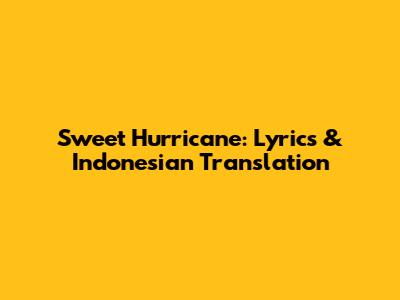 Sweet Hurricane: Lyrics & Indonesian Translation