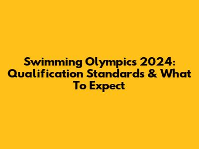 Swimming Olympics 2024: Qualification Standards & What To Expect